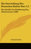 Die Entwicklung Der Deutschen Kultur Part 1-2: Die Zeit Bis Zur Einfubrung Des Christentums (1900)