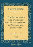 Die Entwicklung Der Deutschen Volkswirtschaftslehre Im Neunzehnten Jahrhundert, Vol. 2 (Classic Reprint)