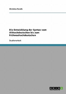 Die Entwicklung Der Syntax Vom Althochdeutschen Bis Zum Fruhneuhochdeutschen - Porath, Christine