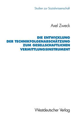 Die Entwicklung Der Technikfolgenabschtzung Zum Gesellschaftlichen Vermittlungsinstrument - Zweck, Axel