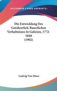 Die Entwicklung Des Gutsherrlich-Bauerlichen Verhaltnisses In Galizien, 1772-1848 (1902)