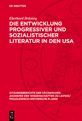 Die Entwicklung Progressiver Und Sozialistischer Literatur in Den USA: Fortschrittliche Schriftstellerorganisationen Und Ihr Einflu? Auf Den Nationalen Literaturproze? Von 1917 Bis 1945 - Br?ning, Eberhard