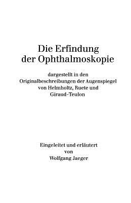 Die Erfindung Der Ophthalmoskopie: Dargestellt in Den Originalbeschreibungen Der Augenspiegel Von Helmholtz, Ruete Und Giraud-Teulon - Jaeger, W