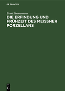 Die Erfindung und Frhzeit des Meissner Porzellans: Ein Beitrag zur Geschichte der deutschen Keramik