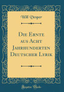 Die Ernte Aus Acht Jahrhunderten Deutscher Lyrik (Classic Reprint)