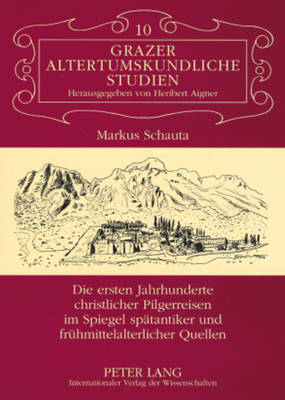 Die Ersten Jahrhunderte Christlicher Pilgerreisen Im Spiegel Spaetantiker Und Fruehmittelalterlicher Quellen - Aigner, Heribert (Editor), and Schauta, Markus