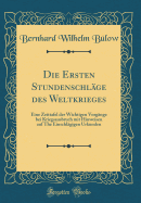 Die Ersten Stundenschlage Des Weltkrieges: Eine Zeittafel Der Wichtigen Vorgange Bei Kriegsausbruch Mit Hinweisen Auf the Einschlagigen Urkunden (Classic Reprint)
