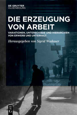 Die Erzeugung von Arbeit - Wadauer, Sigrid (Editor)