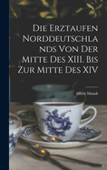 Die Erztaufen Norddeutschlands von der Mitte des XIII. Bis zur Mitte des XIV