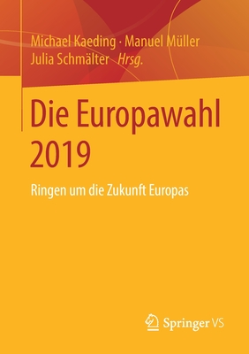 Die Europawahl 2019: Ringen Um Die Zukunft Europas - Kaeding, Michael (Editor), and Mller, Manuel (Editor), and Schmlter, Julia (Editor)