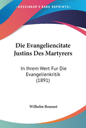 Die Evangeliencitate Justins Des Martyrers: In Ihrem Wert Fur Die Evangelienkritik (1891)