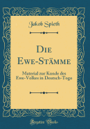 Die Ewe-Stmme: Material Zur Kunde Des Ewe-Volkes in Deutsch-Togo (Classic Reprint)