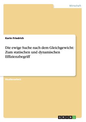 Die Ewige Suche Nach Dem Gleichgewicht: Zum Statischen Und Dynamischen Effizienzbegriff - Friedrich, Karin