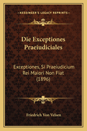 Die Exceptiones Praeiudiciales: Exceptiones, Si Praeiudicium Rei Maiori Non Fiat (1896)