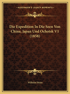 Die Expedition in Die Seen Von China, Japan Und Ochotsk V1 (1858)