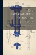 Die Experimental-Hydraulik: Eine Anleitung Zur Ausf?hrung Hydraulischer Versuche Im Kleinen