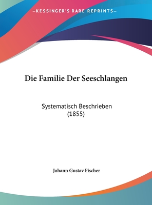 Die Familie Der Seeschlangen: Systematisch Beschrieben (1855) - Fischer, Johann Gustav