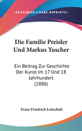 Die Familie Preisler Und Markus Tuscher: Ein Beitrag Zur Geschichte Der Kunst Im 17 Und 18 Jahrhundert (1886)