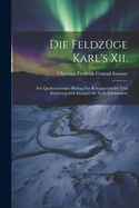 Die Feldzge Karl's Xii.: Ein Quellenmssiger Beitrag Zur Kriegsgeschichte Und Kabinetspolitik Europa's Im Xviii. Jahrhundert