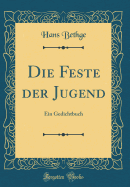 Die Feste Der Jugend: Ein Gedichtbuch (Classic Reprint)