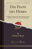 Die Feste Des Herrn: Israelitische Predigten F?r Alle Festtage Des Jahres; Gehalten in Dem Neuen Tempel Zu Hamburg (Classic Reprint)