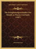 Die Festigkeitseigenschaften Der Metalle in Warme Und Kalte (1907)