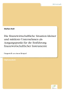 Die finanzwirtschaftliche Situation kleiner und mittlerer Unternehmen als Ausgangspunkt fr die Einfhrung finanzwirtschaftlicher Instrumente: Dargestellt an einem Beispiel