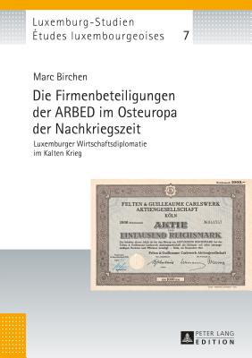 Die Firmenbeteiligungen Der Arbed Im Osteuropa Der Nachkriegszeit: Luxemburger Wirtschaftsdiplomatie Im Kalten Krieg - Pauly, Michel (Editor), and Universit? Du Luxembourg (Editor), and Birchen, Marc