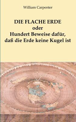 Die Flache Erde Oder Hundert Beweise Daf?r, Da? Die Erde Keine Kugel Ist - Carpenter, William