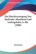 Die Fleischversorgung Von Karlsruhe, Mannheim Und Ludwigshafen A. Rh. (1908)