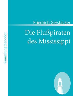 Die Flupiraten des Mississippi: Aus dem Waldleben Amerikas - Gerstcker, Friedrich