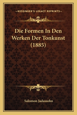 Die Formen in Den Werken Der Tonkunst (1885) - Jadassohn, Salomon