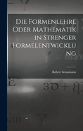 Die Formenlehre Oder Mathematik in Strenger Formelentwicklung