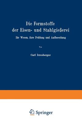 Die Formstoffe Der Eisen- Und Stahlgie?erei: Ihr Wesen, Ihre PR?fung Und Aufbereitung - Irresberger, Carl