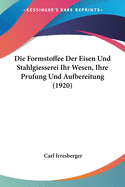 Die Formstoffee Der Eisen Und Stahlgiesserei Ihr Wesen, Ihre Prufung Und Aufbereitung (1920)