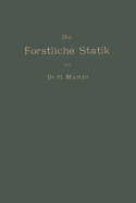 Die Forstliche Statik: Ein Handbuch Fr Leitende Und Ausfhrende Forstwirte Sowie Zum Studium Und Unterricht