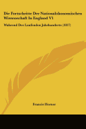 Die Fortschritte Der Nationalokonomischen Wissenschaft In England V1: Wahrend Des Laufenden Jahrhunderts (1817) - Horner, Francis, Professor