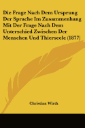 Die Frage Nach Dem Ursprung Der Sprache Im Zusammenhang Mit Der Frage Nach Dem Unterschied Zwischen Der Menschen Und Thierseele (1877)