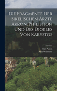 Die Fragmente Der Sikelischen rzte Akron, Philistion Und Des Diokles Von Karystos