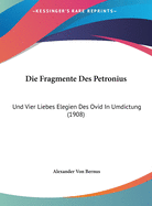 Die Fragmente Des Petronius: Und Vier Liebes Elegien Des Ovid in Umdictung (1908)