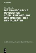 Die Franzsische Revolution - Soziale Bewegung Und Umbruch Der Mentalit?ten: Mit Einem Nachwort Des Autors Zur Deutschen Ausgabe Und Einer Einf?hrung Von Rolf Reichardt. Aus Dem Franzsischen Von Peter Schttler