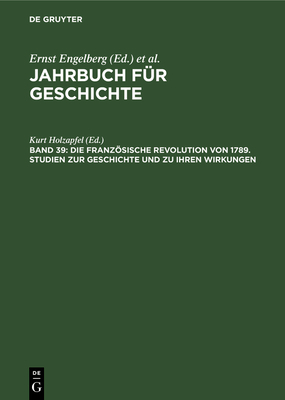 Die Franzsische Revolution Von 1789. Studien Zur Geschichte Und Zu Ihren Wirkungen: Walter Markov ... Zum 80. Geburtstag Am 5. Oktober 1989 Gewidmet - Holzapfel, Kurt (Editor), and Middell, Katharina (Contributions by)