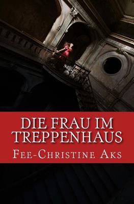 Die Frau Im Treppenhaus: Roman - Aks, Fee-Christine