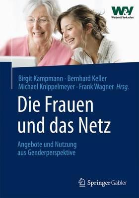 Die Frauen Und Das Netz: Angebote Und Nutzung Aus Genderperspektive - Kampmann, Birgit (Editor), and Keller, Bernhard (Editor), and Knippelmeyer, Michael (Editor)