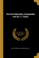 Die frei lebenden Copepoden von Dr. C. Claus.