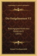 Die Freigelassenen V2: Bildungsgeschichte Aus Oesterreich (1875)