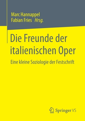 Die Freunde Der Italienischen Oper: Eine Kleine Soziologie Der Festschrift - Hannappel, Marc (Editor), and Fries, Fabian (Editor)