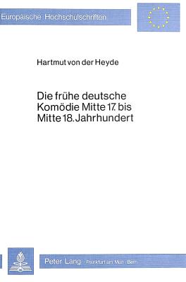 Die Fruehe Deutsche Komoedie Mitte 17. Bis Mitte 18. Jahrhundert: Zu Struktur Und Gesellschaftlicher Rezeption - Versuch Eines Hochschuldidaktischen Curriculums - Von Der Heyde, Hartmut