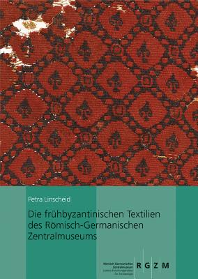 Die Fruhbyzantinischen Textilien Des Romisch-Germanischen Zentralmuseums: Mit Einem Beitrag Von Ina Vanden Berghe - Linscheid, Petra