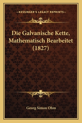 Die Galvanische Kette, Mathematisch Bearbeitet (1827) - Ohm, Georg Simon (Editor)